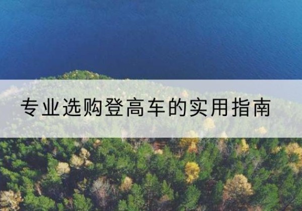 潜山电动登高车厂家推荐-专业选购登高车的实用指南